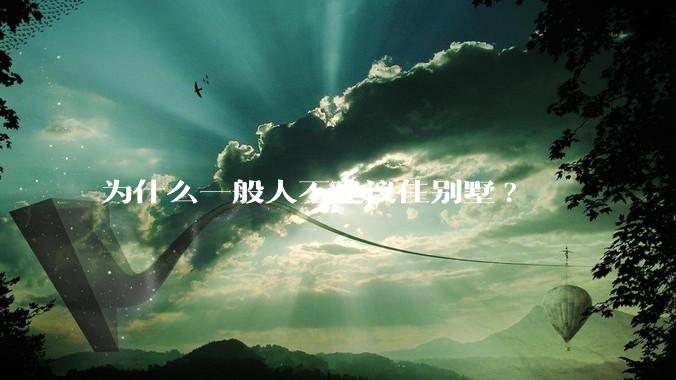 为什么一般人不建议住别墅?